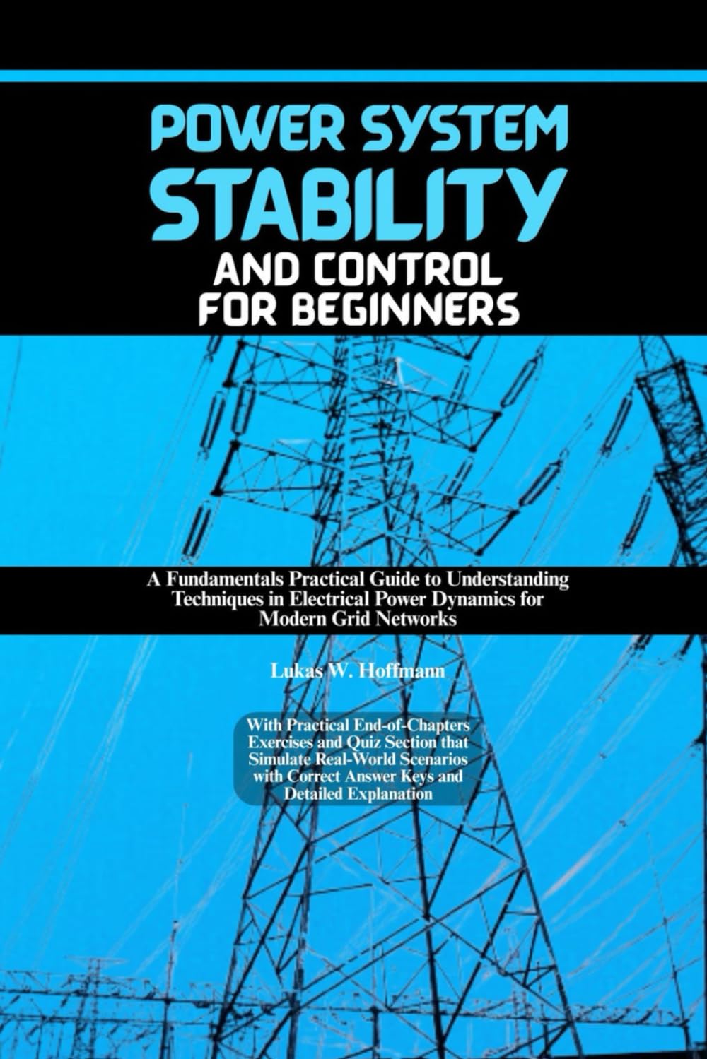 Power System Stability and Control for Beginners: A Fundamentals Practical Guide to Understanding Techniques in Electrical Power Dynamics for Modern ... End-of-Chapter Exercises and Quiz Section