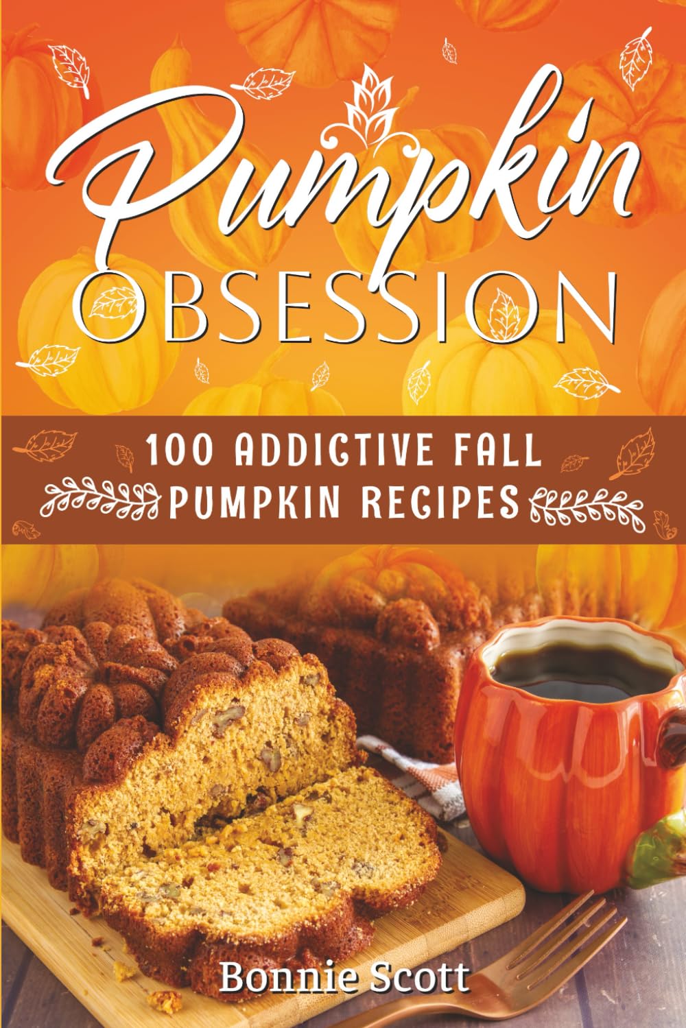 Pumpkin Obsession: 100 Addictive Fall Pumpkin Recipes