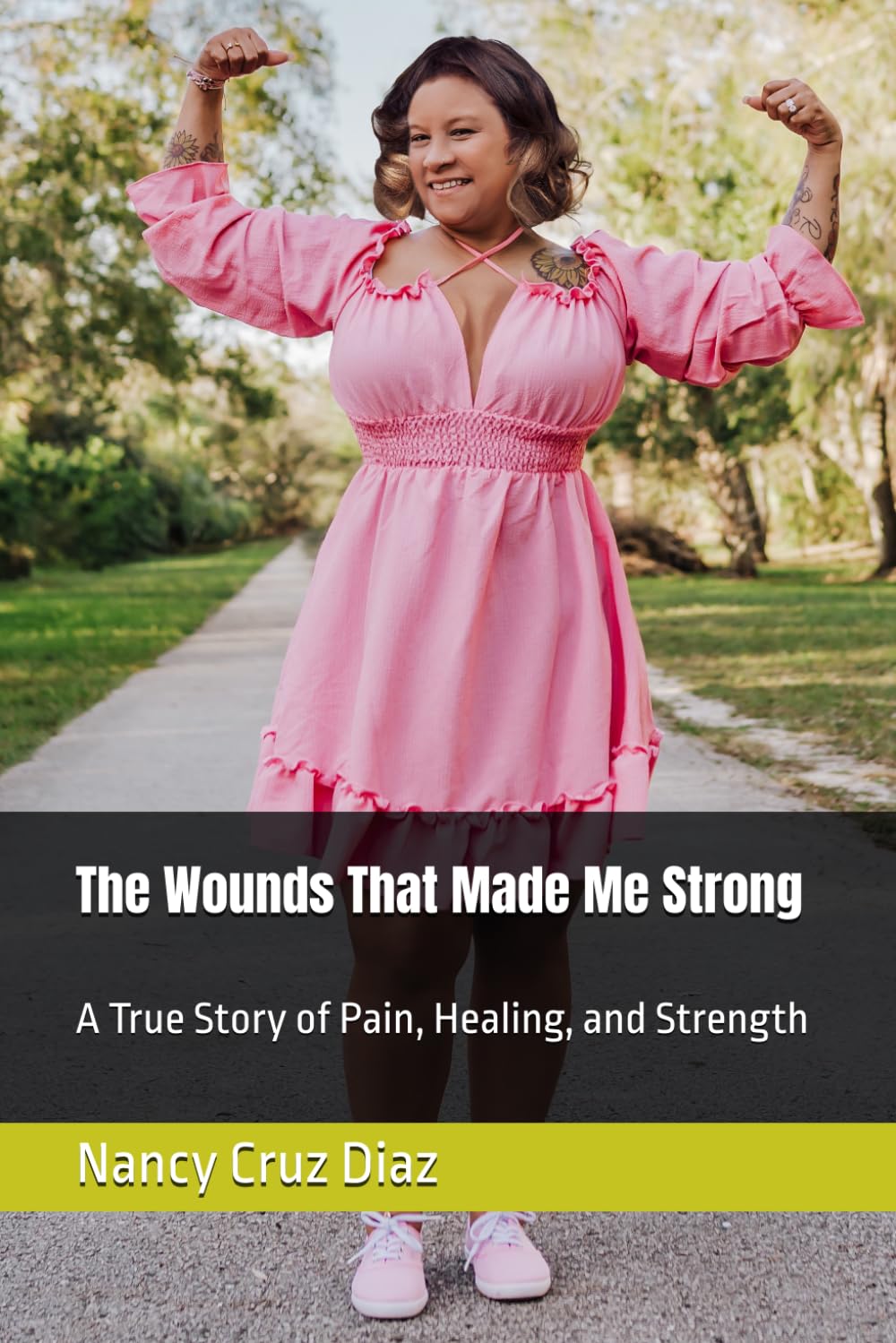 The Wounds That Made Me Strong: A True Story of Pain, Healing, and Strength