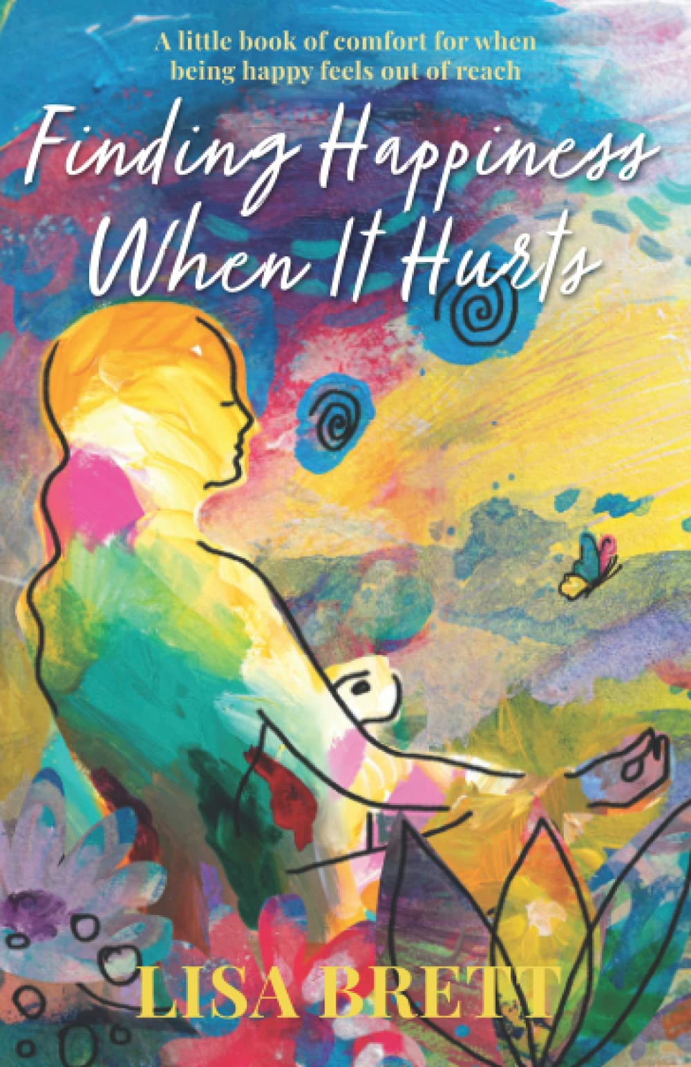 Finding Happiness When It Hurts: A little book of comfort for when being happy feels out of reach