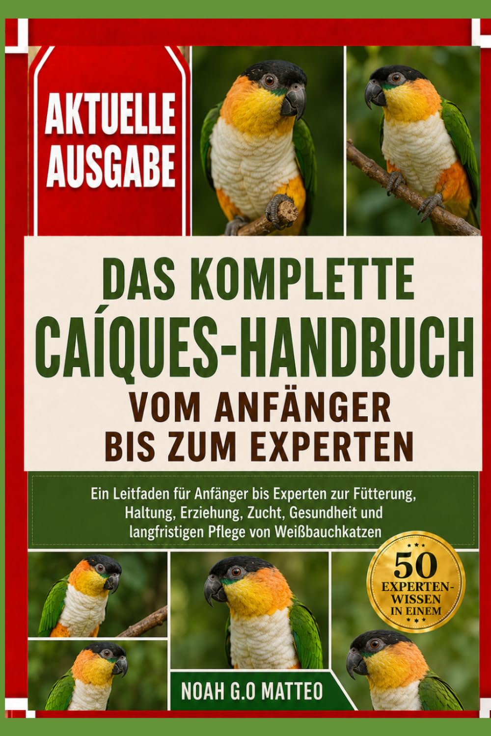 DAS KOMPLETTE CAÍQUES-HANDBUCH VOM ANFÄNGER BIS ZUM EXPERTEN: Ein Leitfaden für Anfänger bis Experten zur Fütterung, Haltung, Erziehung, Zucht, Gesundheit und langfristigen Pflege von Weißbauchkatzen