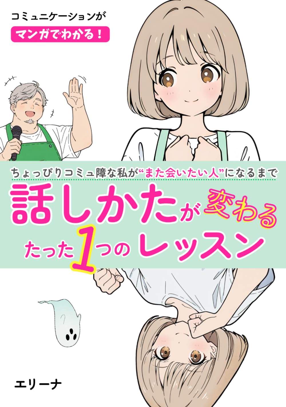 コミュニケーションがマンガでわかる！話しかたが変わるたった1つのレッスン: ちょっぴりコミュ障な私がまた会いたい人になるまで