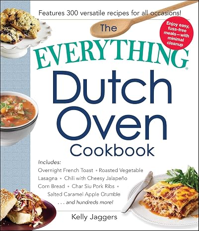 The Everything Dutch Oven Cookbook: Includes Overnight French Toast, Roasted Vegetable Lasagna, Chili with Cheesy Jalapeno Corn Bread, Char Siu Pork R