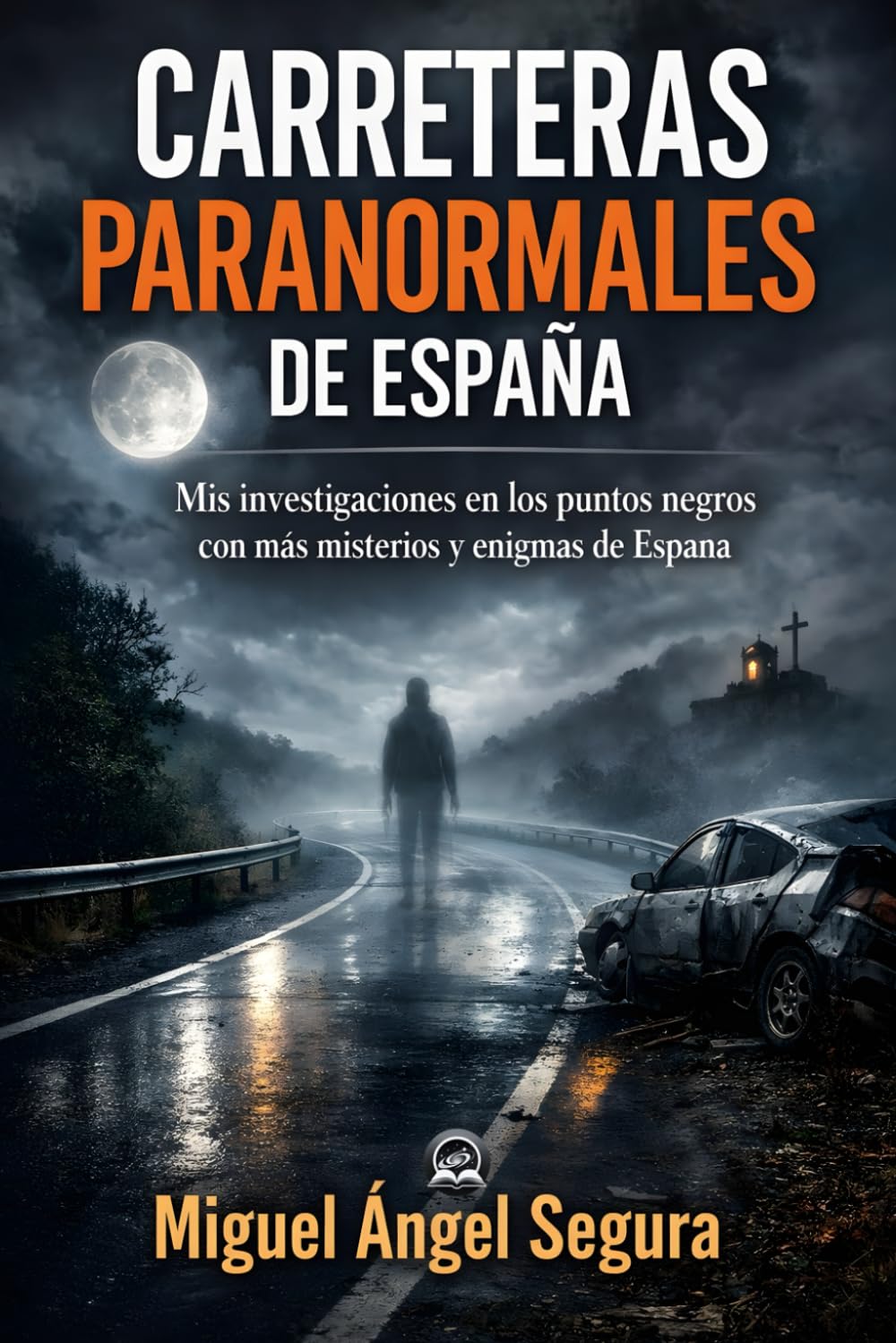 Carreteras Paranormales de España: Mis investigaciones en los puntos negros con más misterios y enigmas de España (Misterio Paranormal)