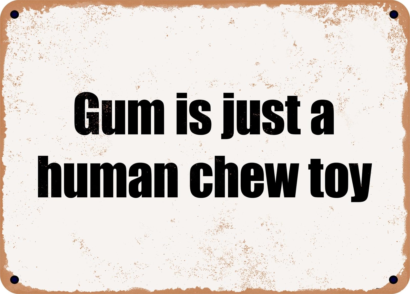 Miaomansenstore Metal Sign - Gum Is Just A Human Chew Toy Home Decor