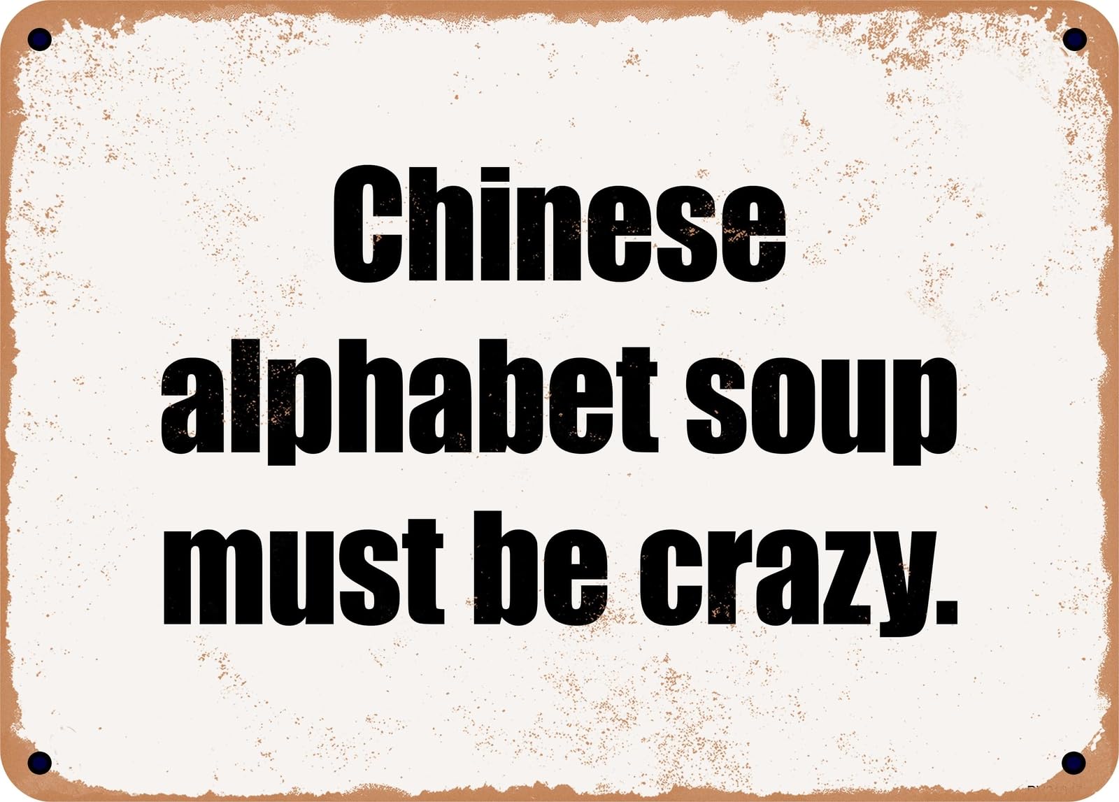 Miaomansenstore Metal Sign - Chinese Alphabet Soup Must Be Crazy Home Decor