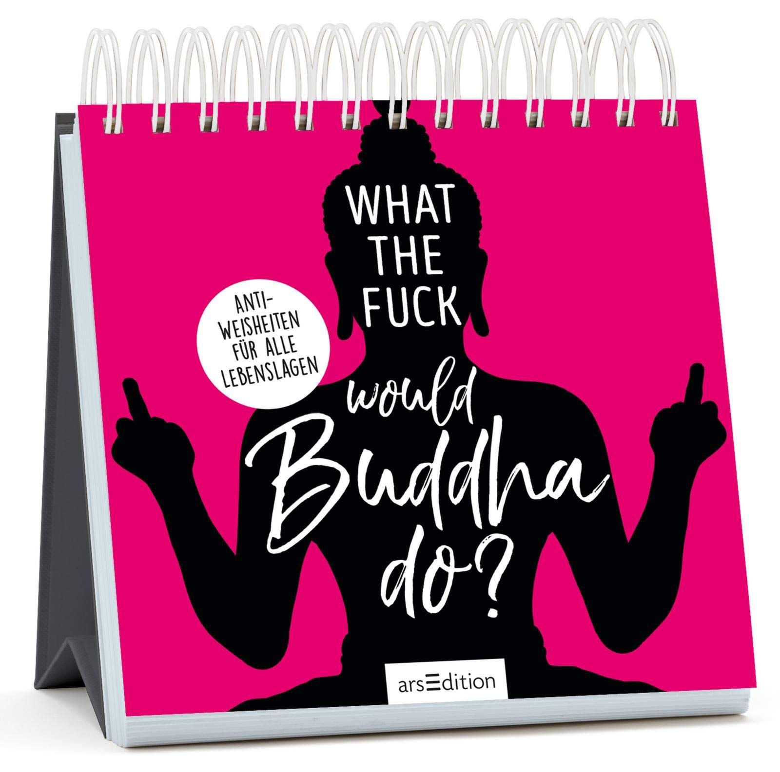 What the Fuck Would Buddha Do?: Anti-Weisheiten für alle Lebenslagen