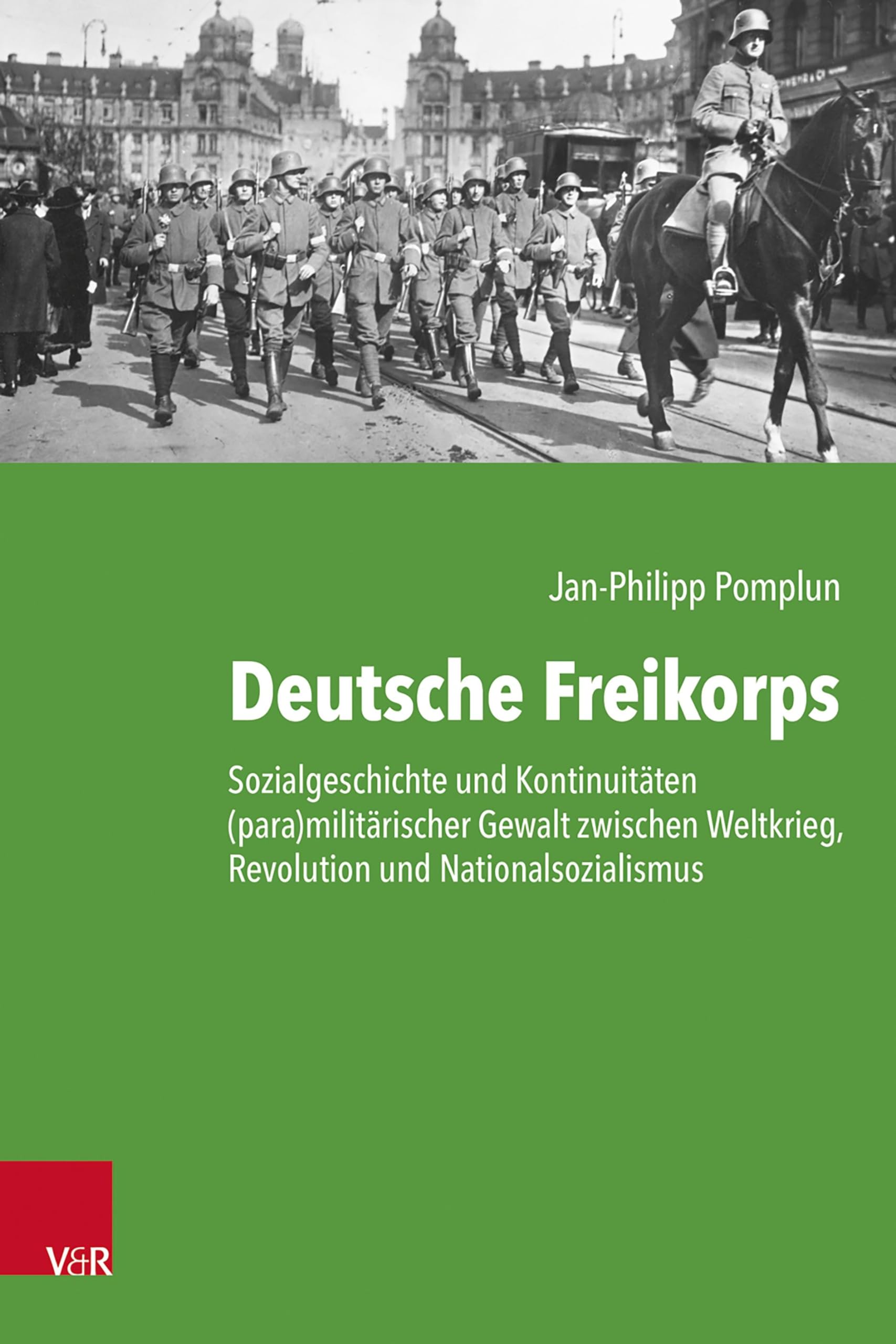 Deutsche Freikorps: Sozialgeschichte und Kontinuitäten (para)militärischer Gewalt zwischen Weltkrieg, Revolution und Nationalsozialismus (Kritische Studien zur Geschichtswissenschaft)