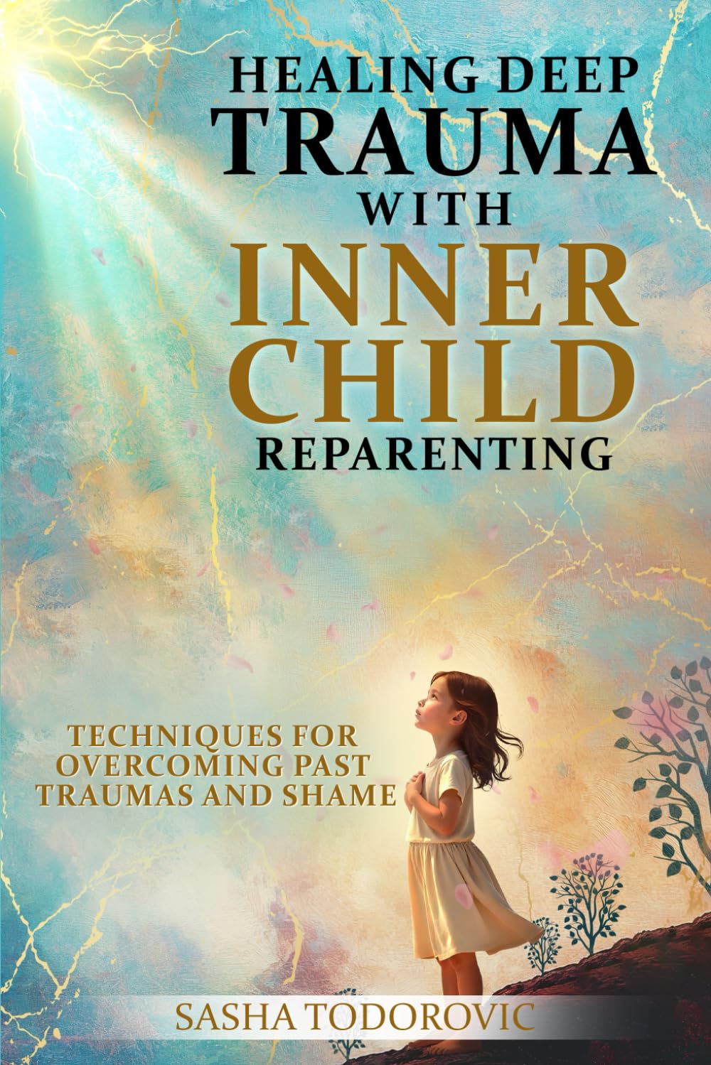 Healing Deep Trauma With Inner Child Reparenting: Techniques for Overcoming Past Traumas and Shame