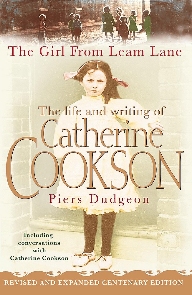 The Girl from Leam Lane: The Life and Writing of Catherine Cookson