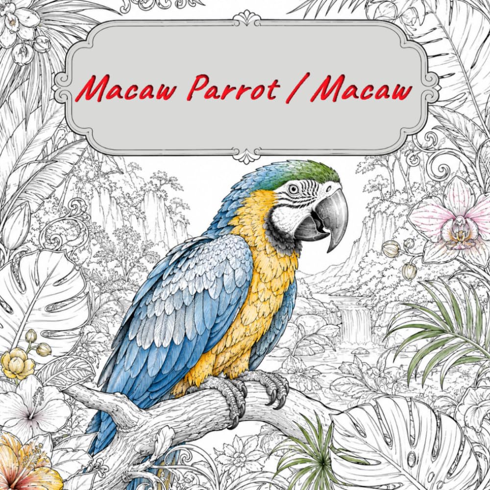 The Ultimate Macaw Colouring Book: Realistic Parrot Designs with Nature, Home & Fantasy Scenes