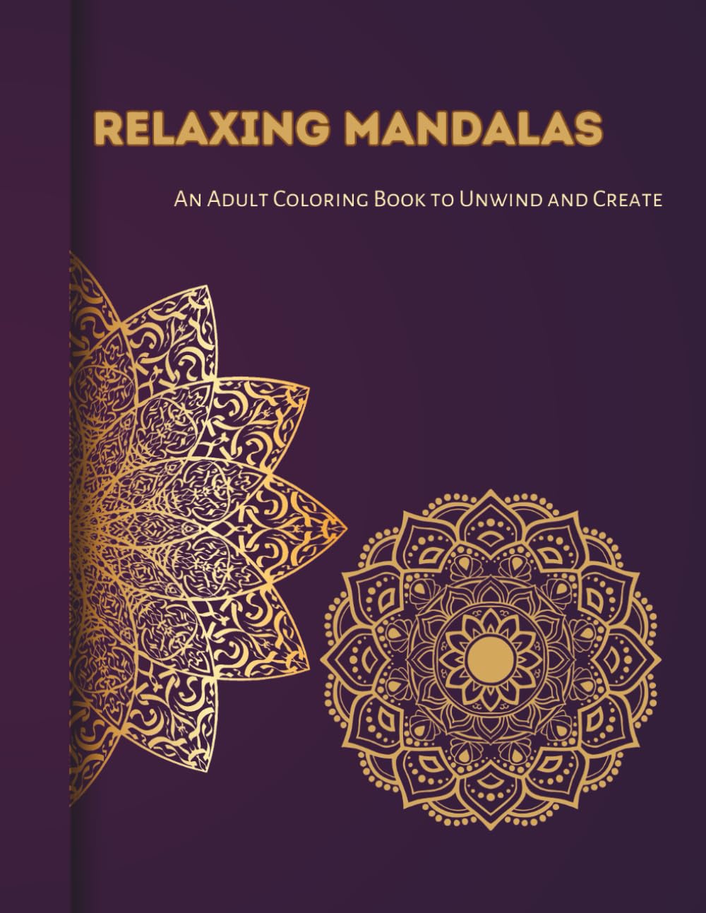 RELAXING MANDALAS An Adult Coloring Book to Unwind and Create: Take a break from everyday stress and enjoy the calming art of coloring.