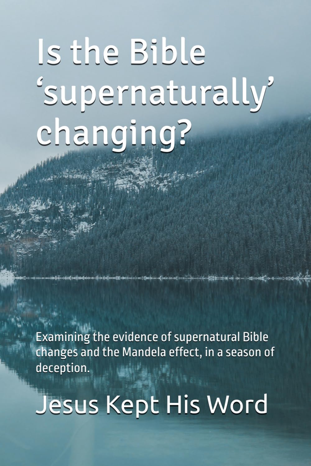 Is the Bible ‘supernaturally’ changing?: Examining the evidence of supernatural Bible changes and the Mandela effect, in a season of deception.