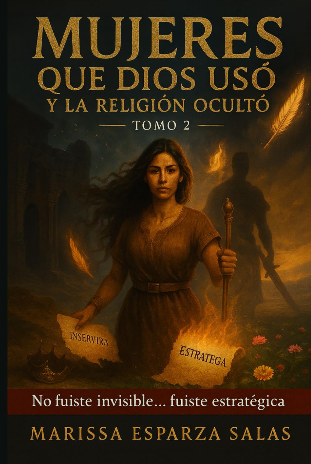 MUJERES QUE DIOS USÓ Y LA RELIGIÓN OCULTÓ - TOMO 2: “No fuiste invisible… fuiste estratégica”