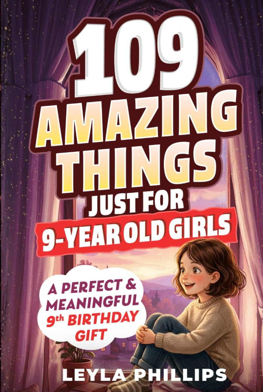 109 Amazing Things Just for 9 Year-Old Girls: A Perfect & Meaningful 9th Birthday Gift - Made To Inspire, Encourage Kindness, Increase Confidence & Uplift a Special Girl