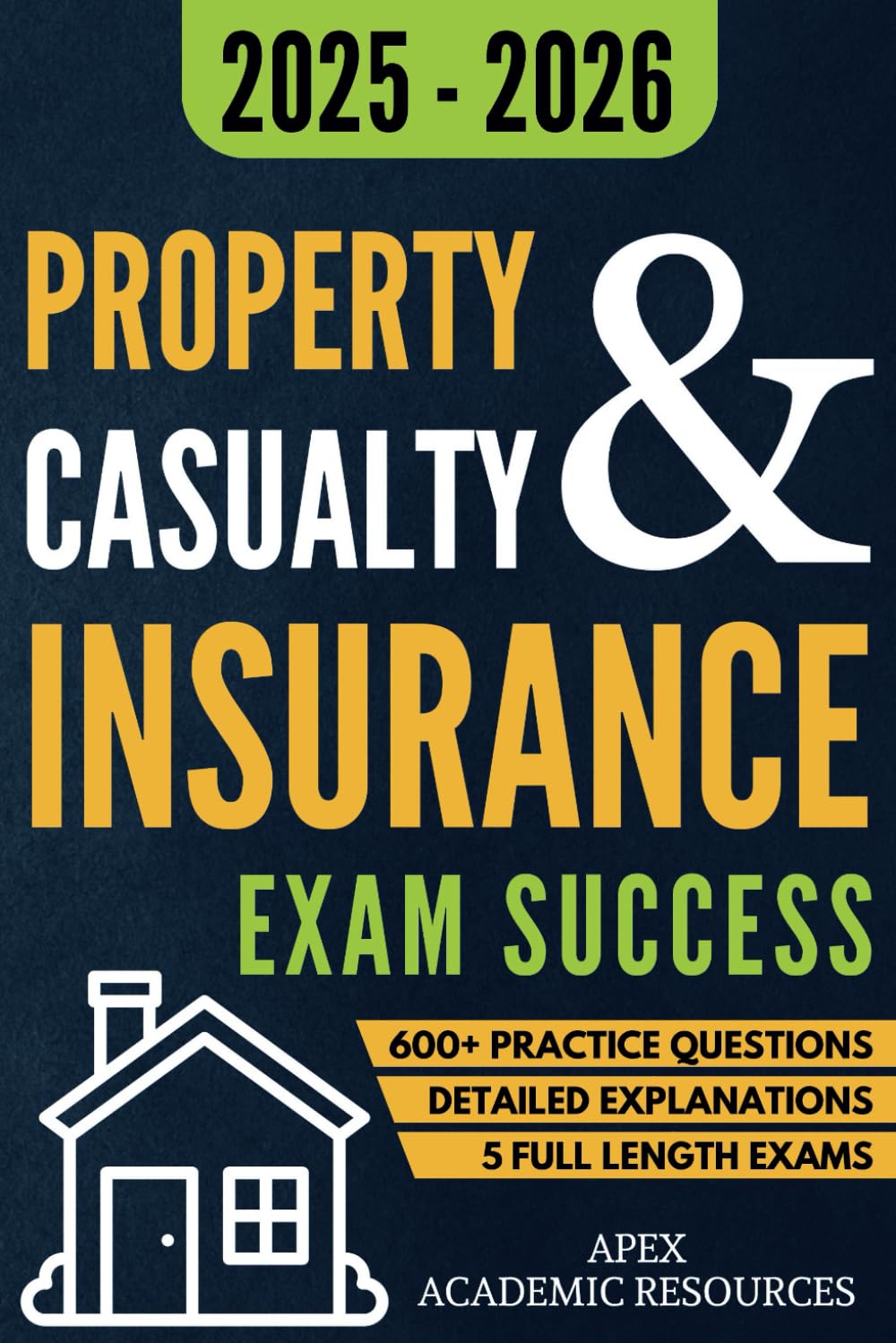 Property and Casualty Insurance Exam Success: 5 Full-Length Exams, 600+ Practice Questions & Detailed Answer Explanations for Guaranteed First-Attempt Success (Apex Academic Exam Success)