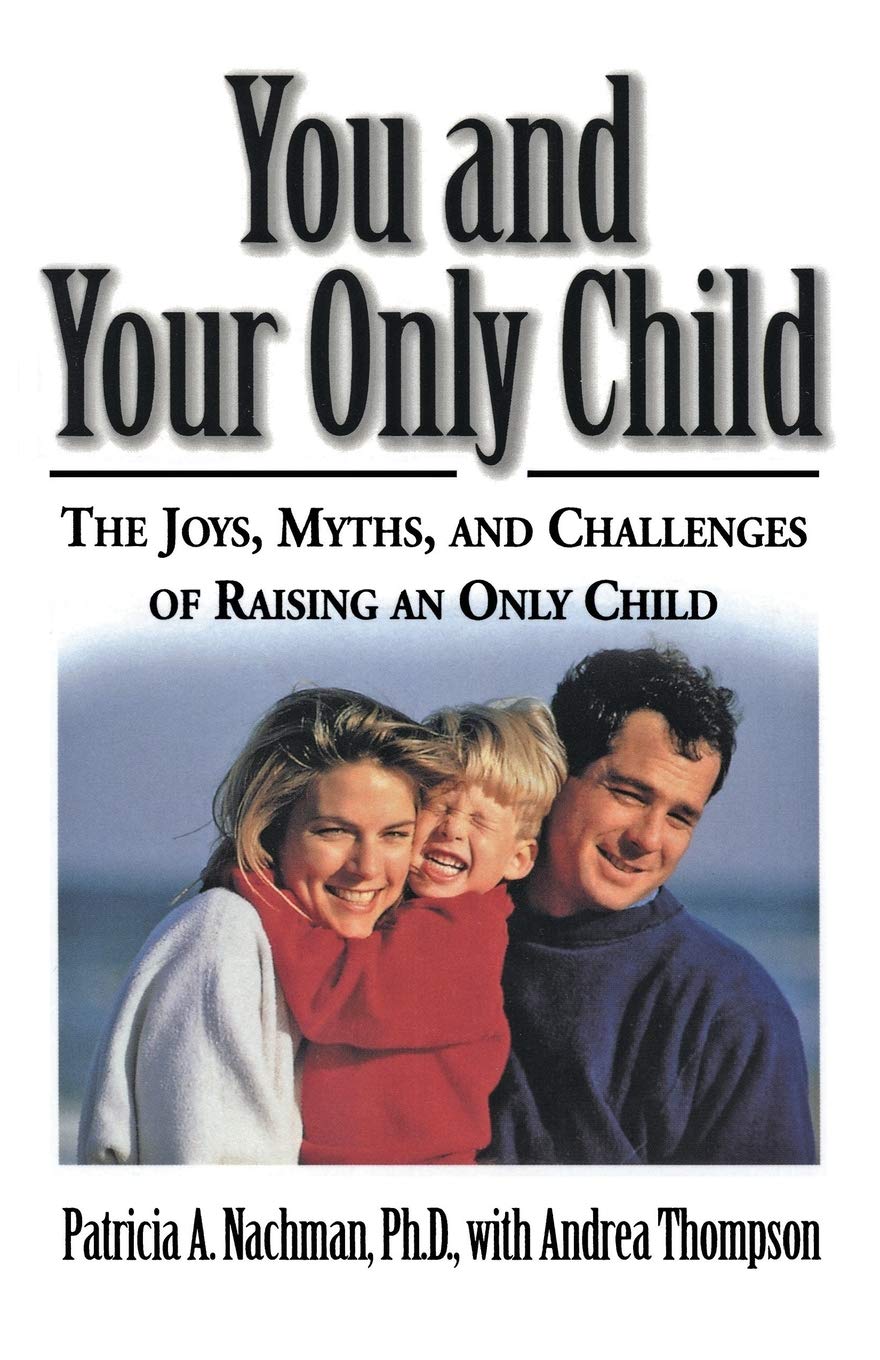 You and Your Only Child: The Joys, Myths, and Challenges of Raising an Only Child