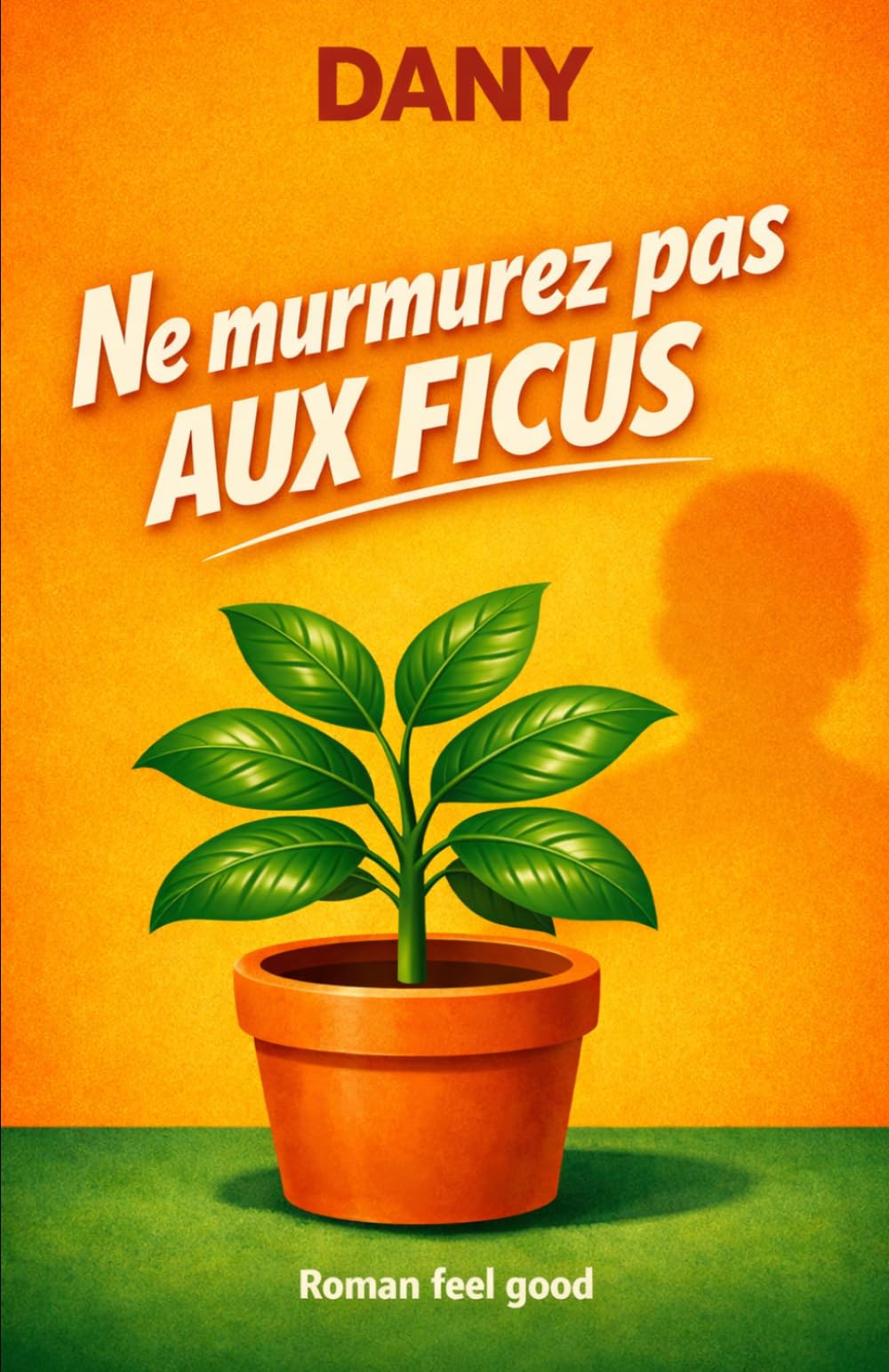 Ne murmurez pas aux ficus: Roman feel good qui fait du bien et qui fait rire.