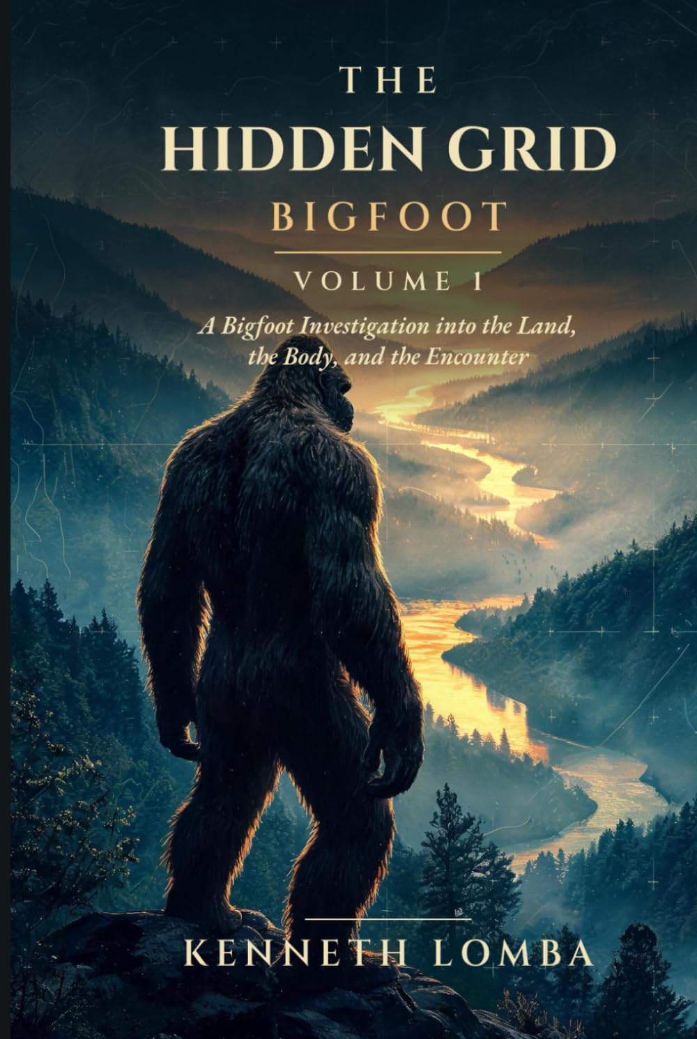 The Hidden Grid: Bigfoot — Volume 1: A Bigfoot Investigation into the Land, the Body, and the Encounter