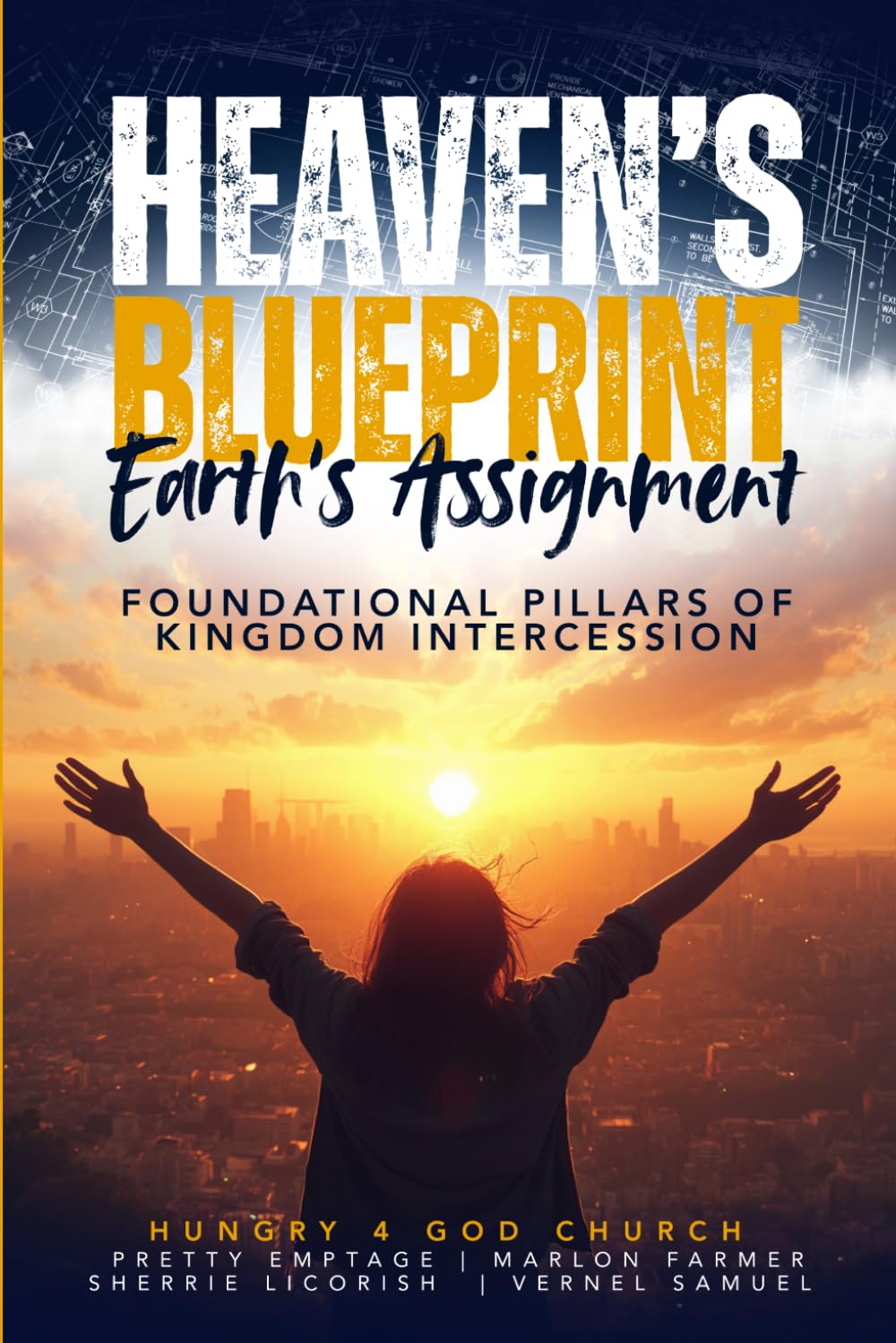 Heaven's Blueprint, Earth's Assignment: Foundational Pillars For Kingdom Intercession
