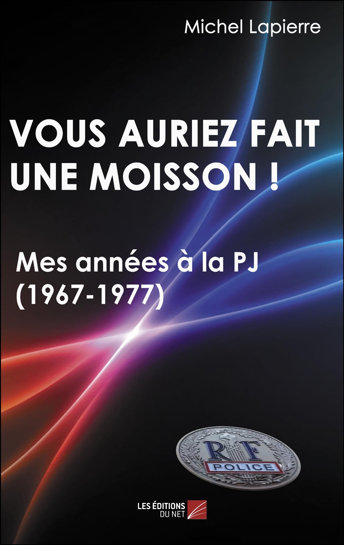 Vous auriez fait une moisson !: Mes années PJ 1967-1977