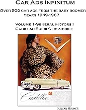 Car Ads Infinitum: Over 500 Car Ads from the Baby Boomer Years 1949-67. Volume 1-General Motors I Cadillac-Buick-Oldsmobile