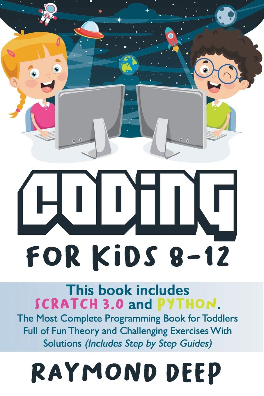 Coding For Kids 8-12: This Book Includes : Scratch 3.0 And Python. The Most Complete Programming Book For Toddlers Full Of Fun Theory And Challenging ... With Solutions (Includes Step By Step Guides)