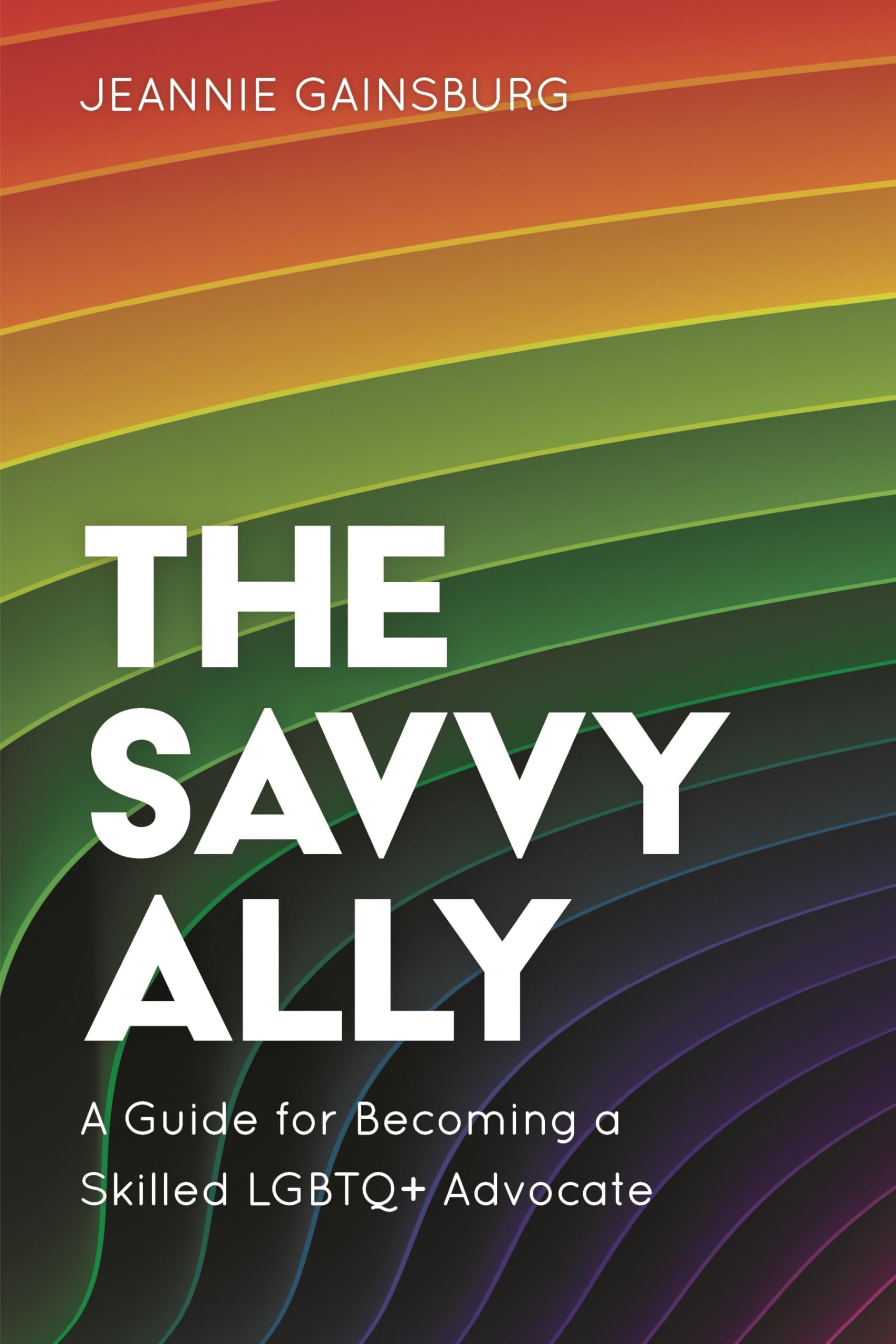 The Savvy Ally: A Guide for Becoming a Skilled LGBTQ+ Advocate