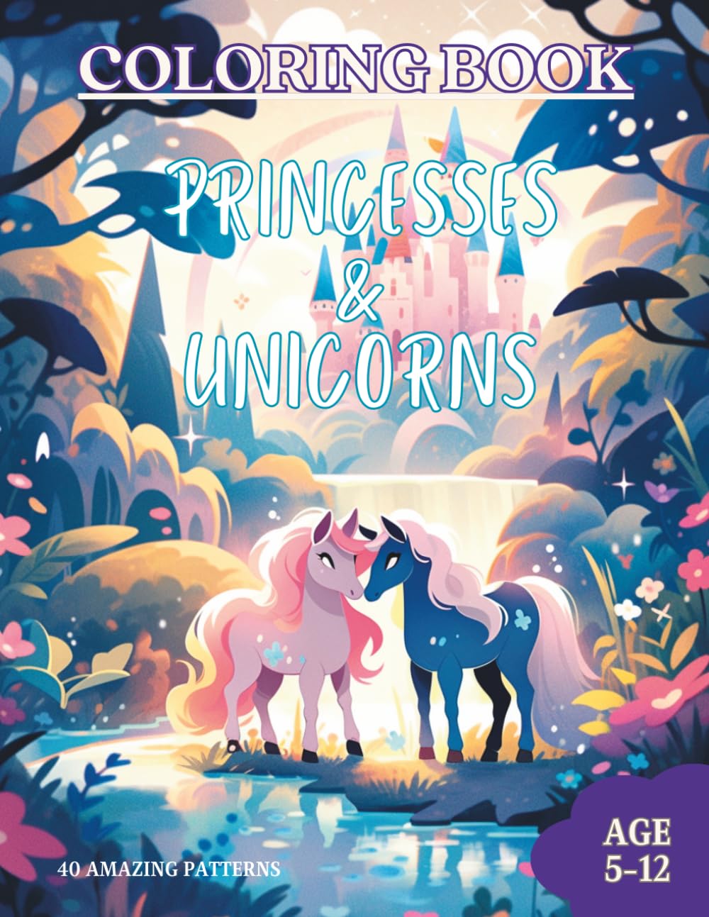 Princesses and Unicorns Coloring Book for Children Ages 5-12: 40 Fairy Tale Designs with Princesses, Unicorns and Castles