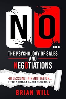 NO... The Psychology of Sales and Negotiations: 40 lessons in negotiation... from a street-smart negotiator (The Force Multiplier Series)