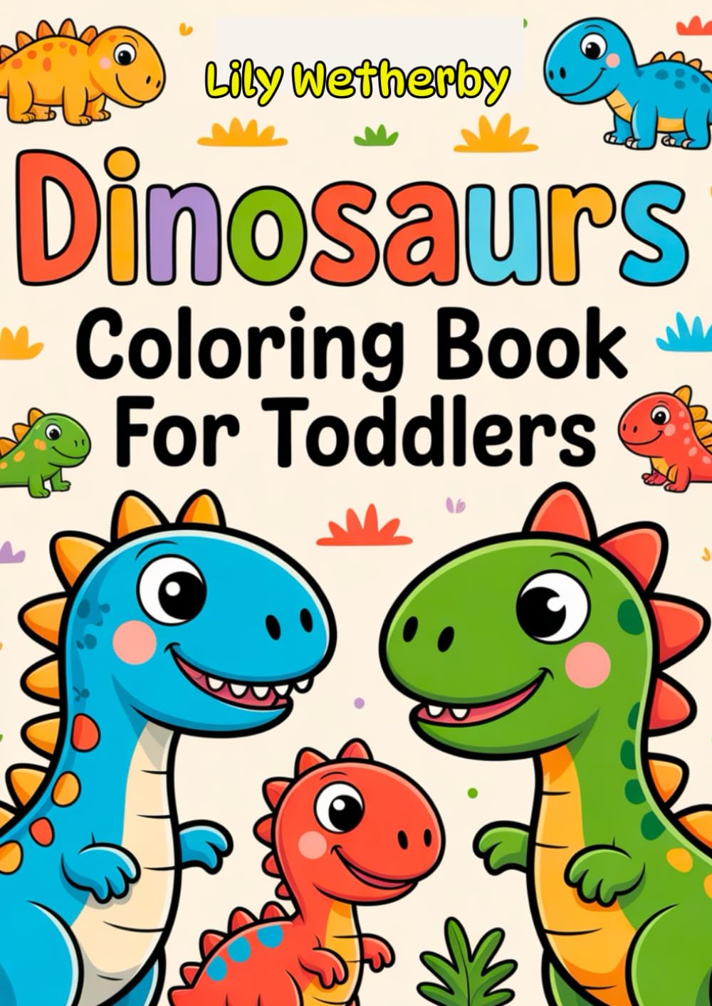 Dinosaurs Coloring Book for Toddlers: 40 Adorable, Cute, Simple Illustrations with Bold Lines! (Little Happy Coloring)