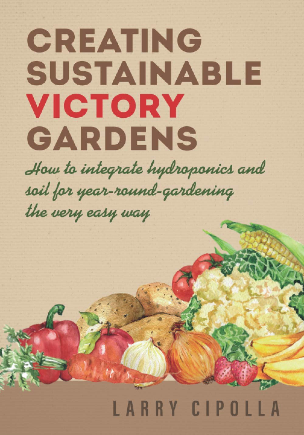 Creating Sustainable Victory Gardens: How to integrate hydroponics and soil for year-round-gardening the very easy way      Paperback – March 16, 2021