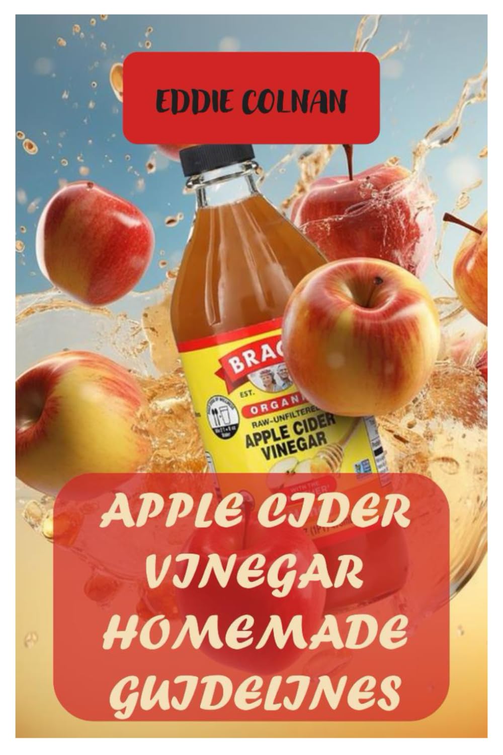 Apple Cider Vinegar Homemade Guidelines: STEP-BY-STEP GUIDE ON HOW TO MAKE APPLE CIDER VINEGAR AND STORAGE OF ACV