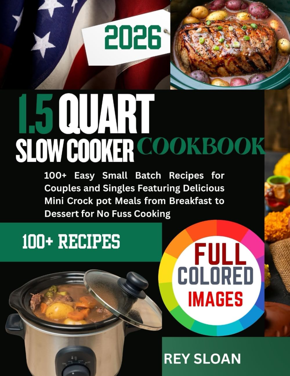 1.5 QUART SLOW COOKER COOKBOOK: 100+ Easy Small Batch Recipes for Couples and Singles Featuring Delicious Mini Crock pot Meals from Breakfast to Dessert for No Fuss Cooking