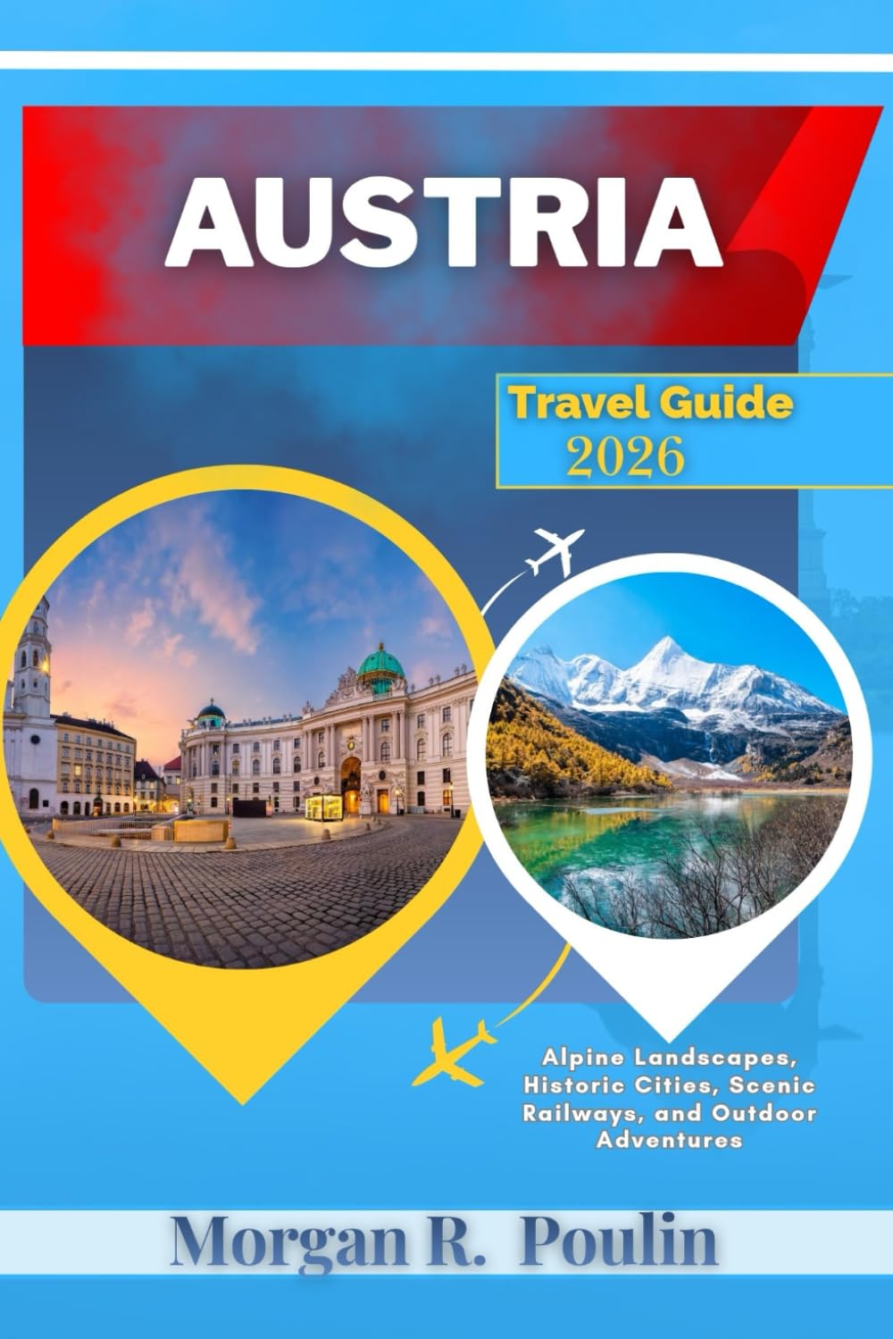 AUSTRIA TRAVEL GUIDE 2026: Alpine Landscapes, Historic Cities, Scenic Railways, and Outdoor Adventures