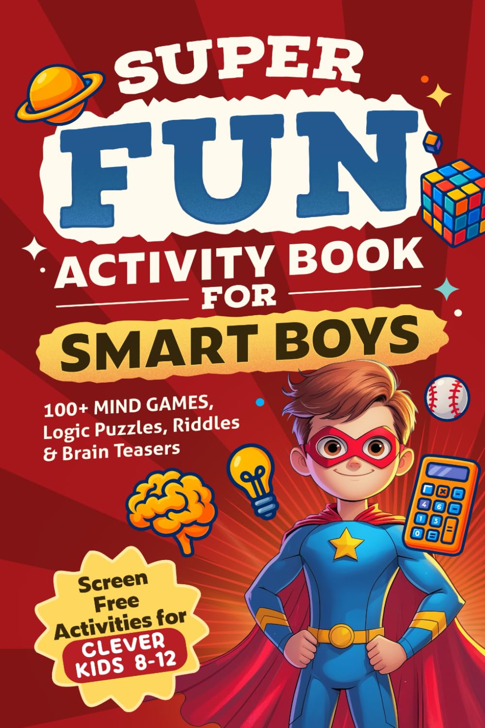 Super Fun Activity Book for Smart Boys: 100+ Mind Games, Logic Puzzles, Riddles & Brain Teasers (Screen Free Activities for Clever Kids 8-12)