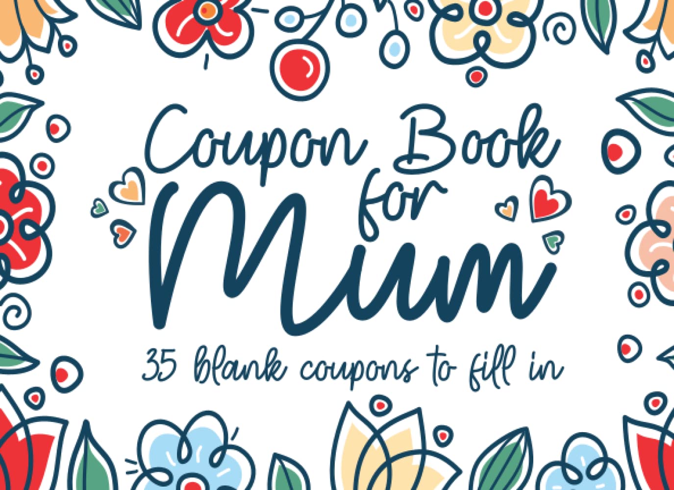 Coupon Book for Mum: 35 Fillable Blank Coupons Booklet to Fill In Yourself | Empty Coupon Book for Mom, Mothers Day, Women's Day, Birthday, Anniversary or Any Occasion