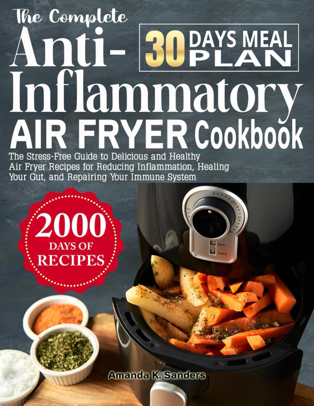 The Complete Anti-Inflammatory Air Fryer Cookbook: The Stress-Free Guide to Delicious and Healthy Air Fryer Recipes for Reducing Inflammation, Healing Your Gut, and Repairing Your Immune System