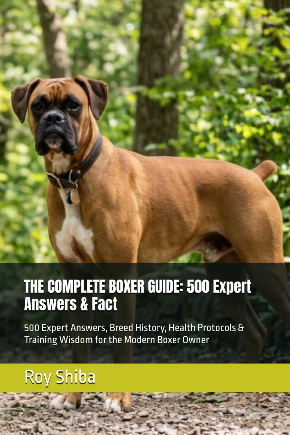THE COMPLETE BOXER GUIDE: 500 Expert Answers & Fact: 500 Expert Answers, Breed History, Health Protocols & Training Wisdom for the Modern Boxer Owner (The Complete Dog Guide Series)
