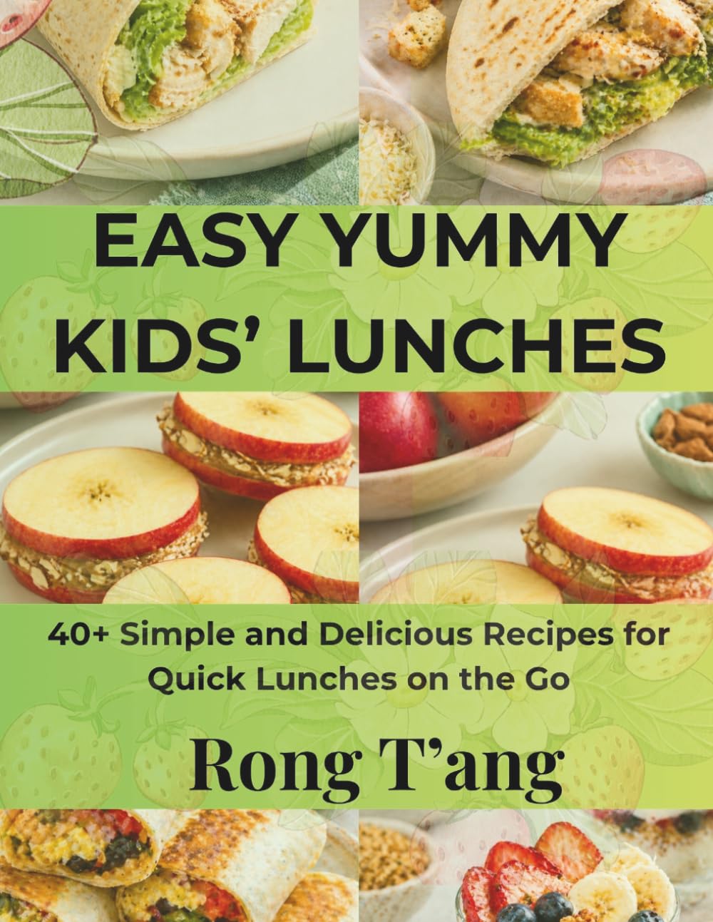 EASY YUMMY KIDS’ LUNCHES: 40+ Simple and Delicious Recipes for Quick Lunches on the Go