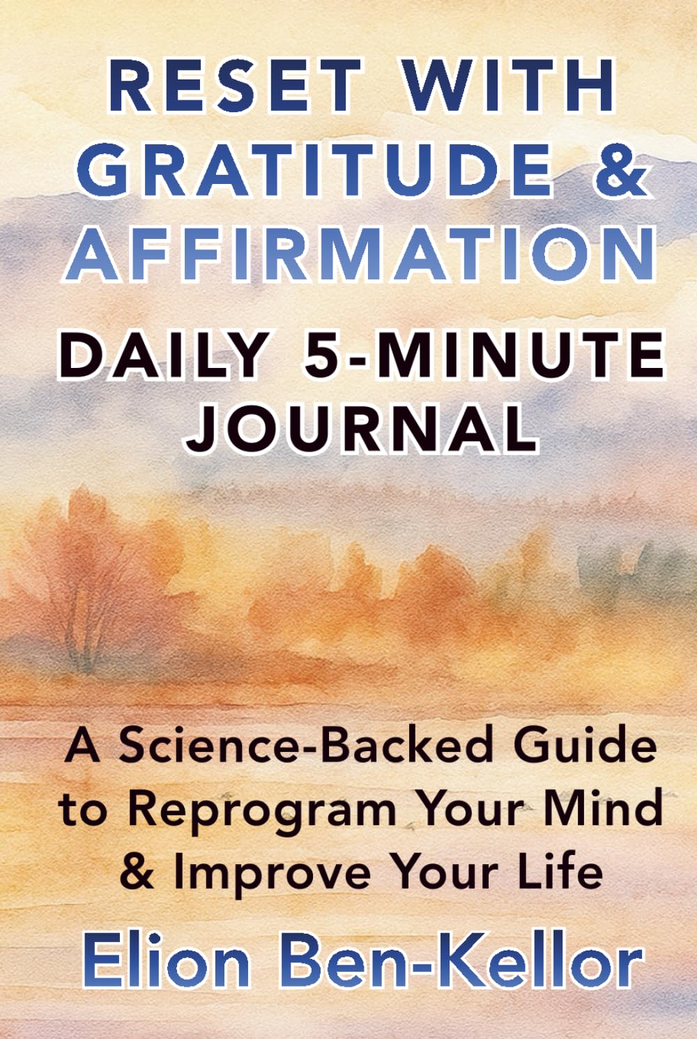 RESET WITH GRATITUDE & AFFIRMATION: A Daily 5-Minute Journal & Science-Backed Guide To Reprogram Your Mind & Improve Your Life