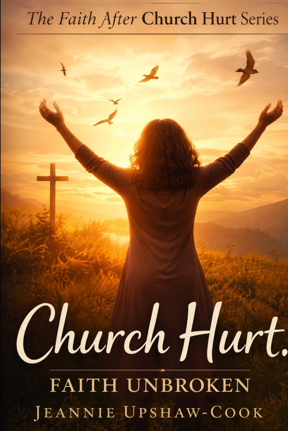 Church Hurt: Faith Unbroken: The Faith After Church Hurt Series