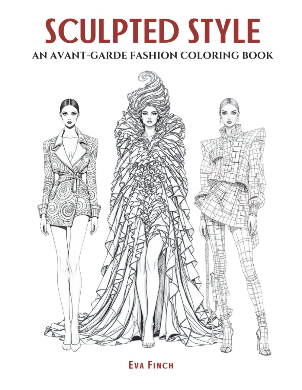 Sculpted Style: An Avant-Garde Fashion Coloring Book for Teens and Adults. Big, Bold & Striking Designs Featuring Conceptual Couture, Dramatic ... of Style: A Coloring Series for Fashion)