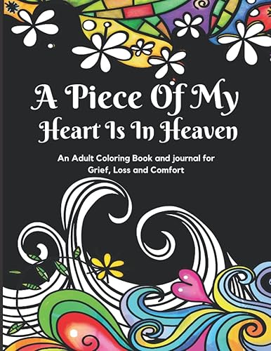 A Piece of My Heart Is in Heaven an Adult Coloring Book and Journal for Grief, Loss and Comfort Bereavement Gifts Rememberance Gift for Loss