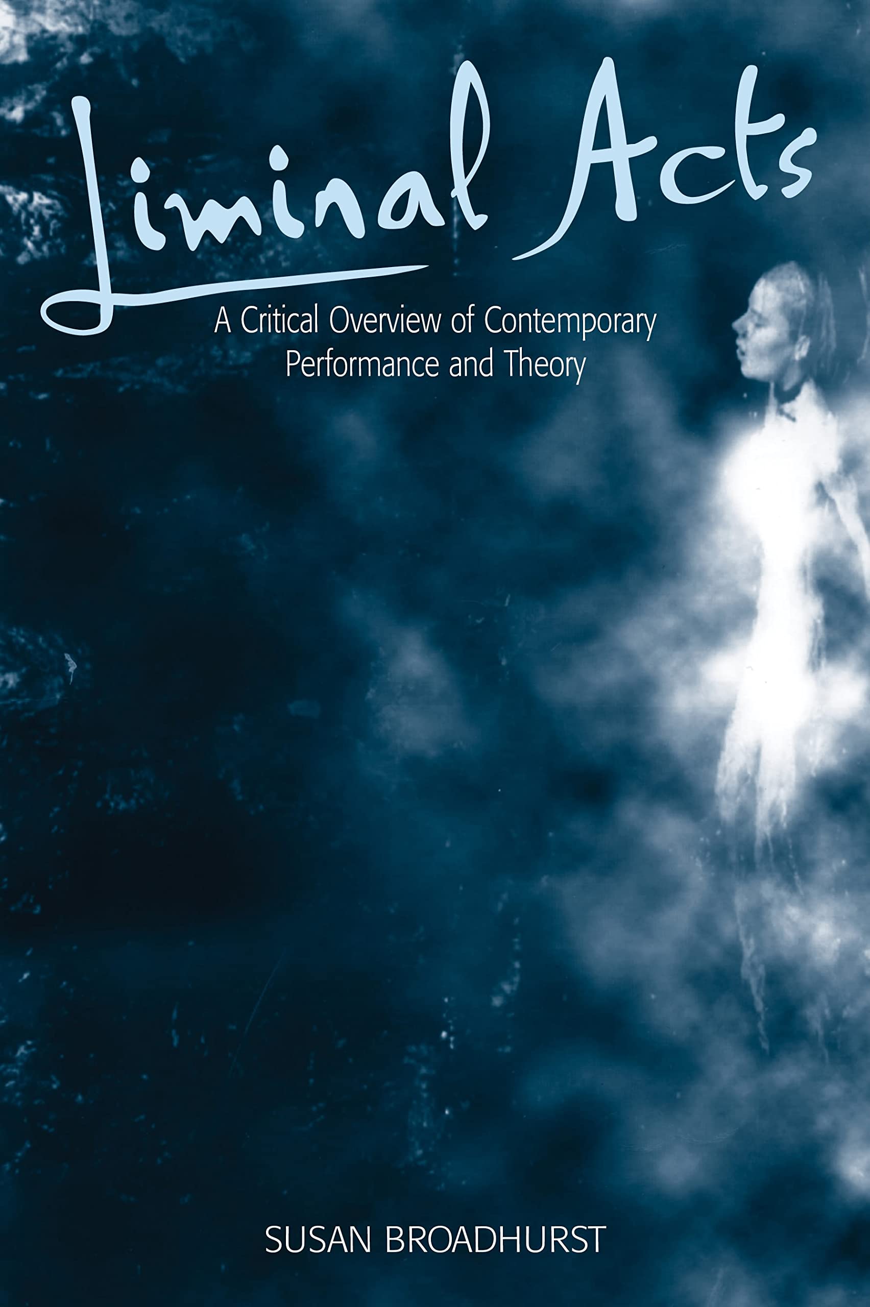 Liminal Acts: A Critical Overview of Contemporary Performance and Theory