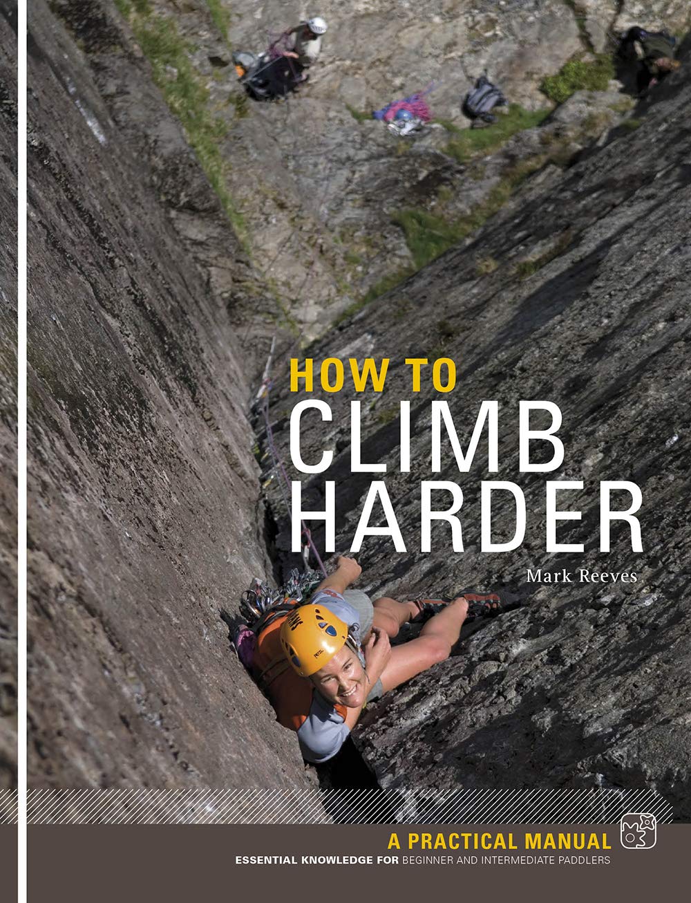 How to Climb Harder: A Practical Manual, Essential Knowledge for Rock Climbers of All Abilities