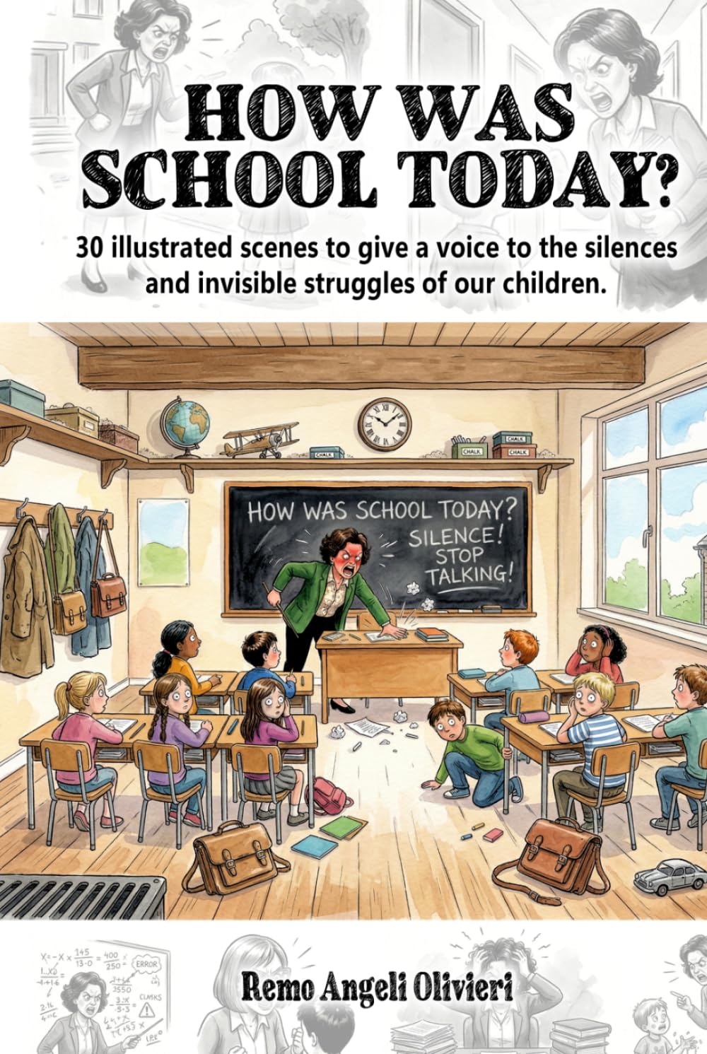 HOW WAS SCHOOL TODAY?: 30 illustrated scenes to give a voice to the silences and invisible struggles of our children.
