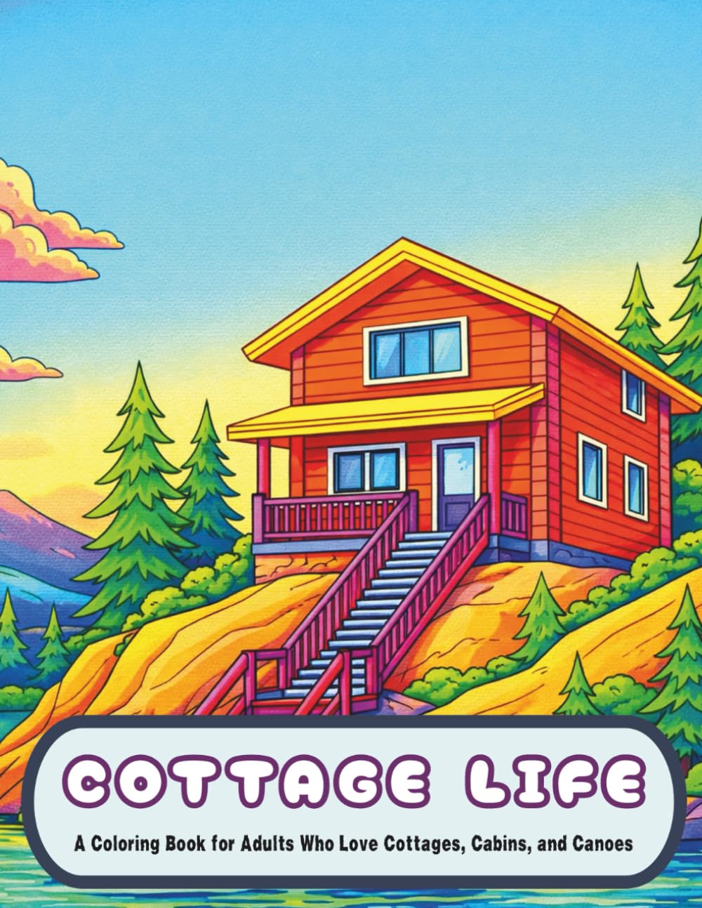 Cottage Life: A Coloring Book for Adults Who Love Cottages, Cabins, and Canoes