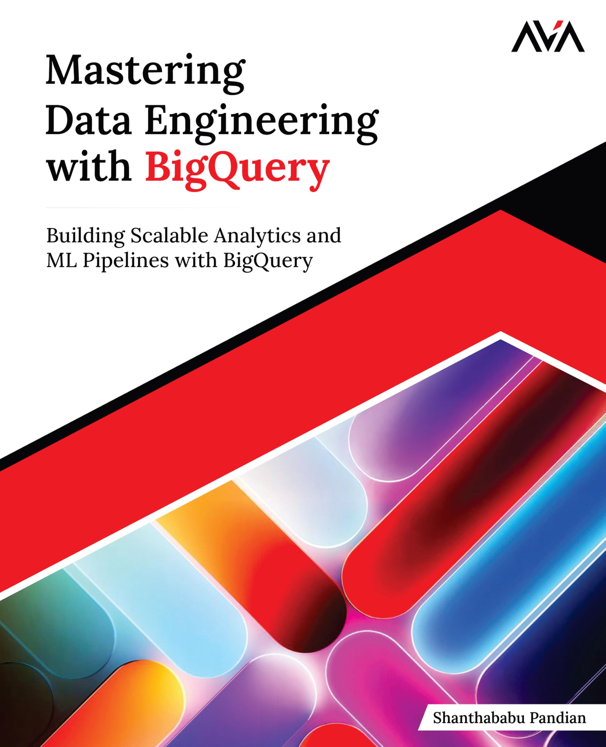 Mastering Data Engineering with BigQuery: Building Scalable Analytics and ML Pipelines with BigQuery (English Edition)