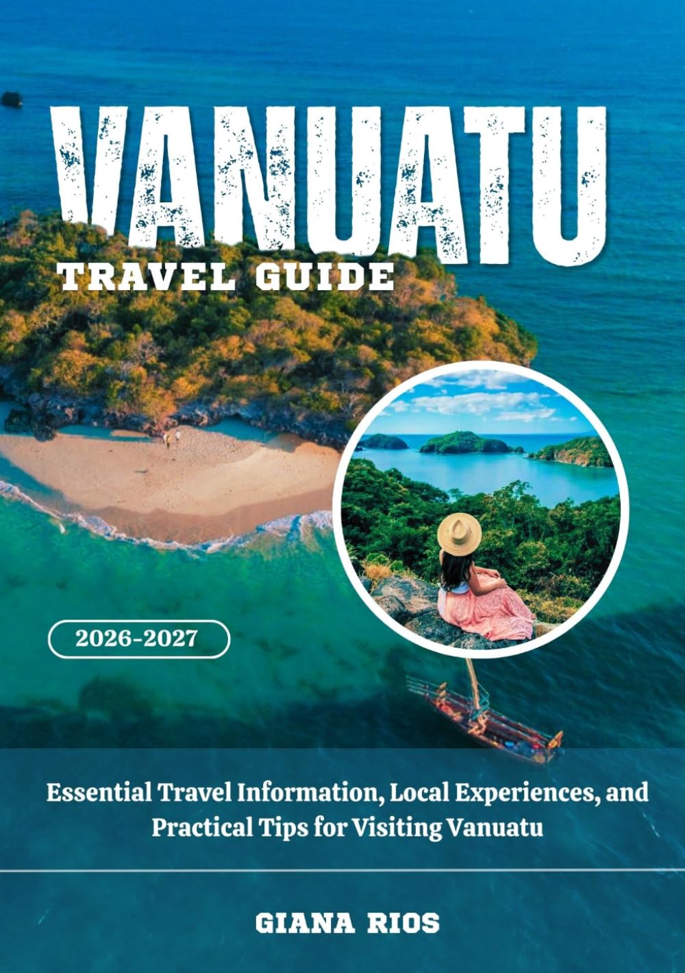 VANUATU TRAVEL GUIDE 2026-2027: Essential Travel Information, Local Experiences, and Practical Tips for Visiting Vanuatu
